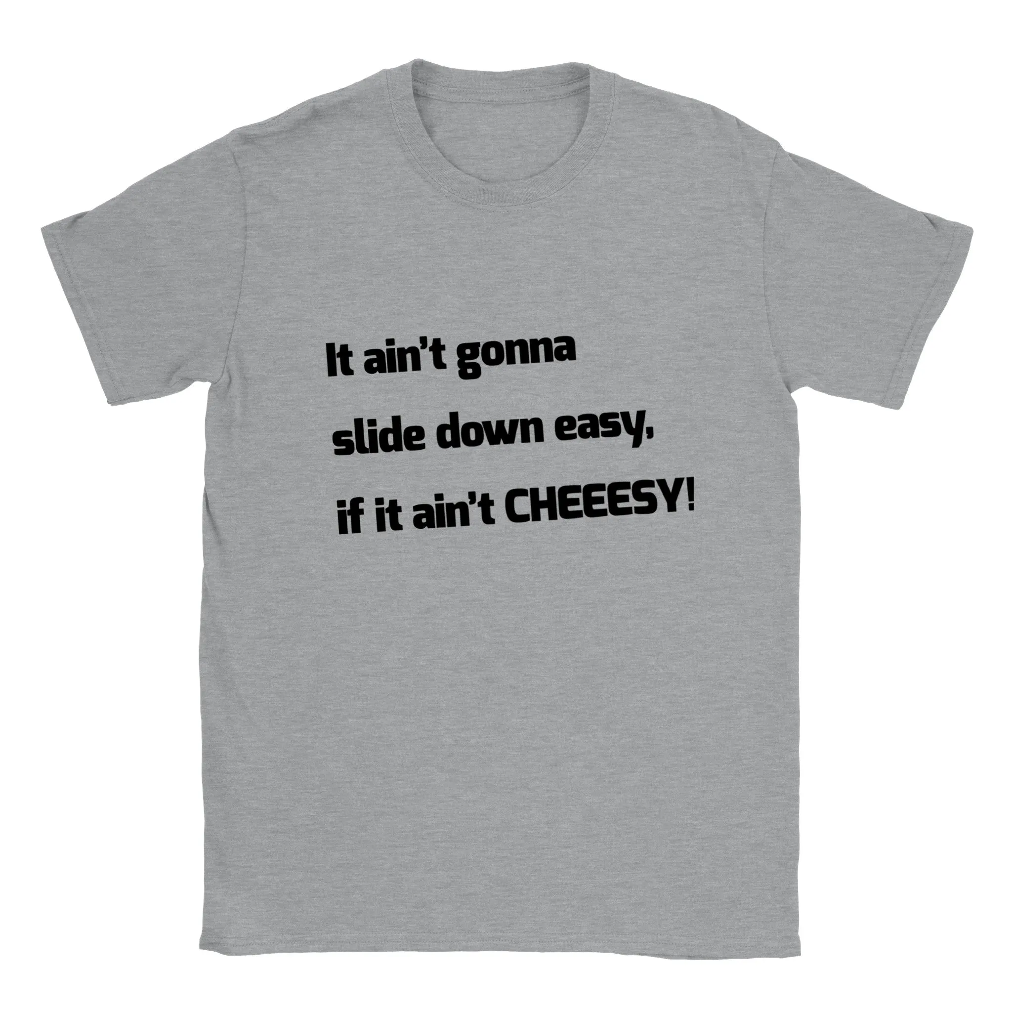 It Ain't Gonna Slide Down Easy, if it Ain't CHEEESY! - Classic Unisex Crewneck T-shirt