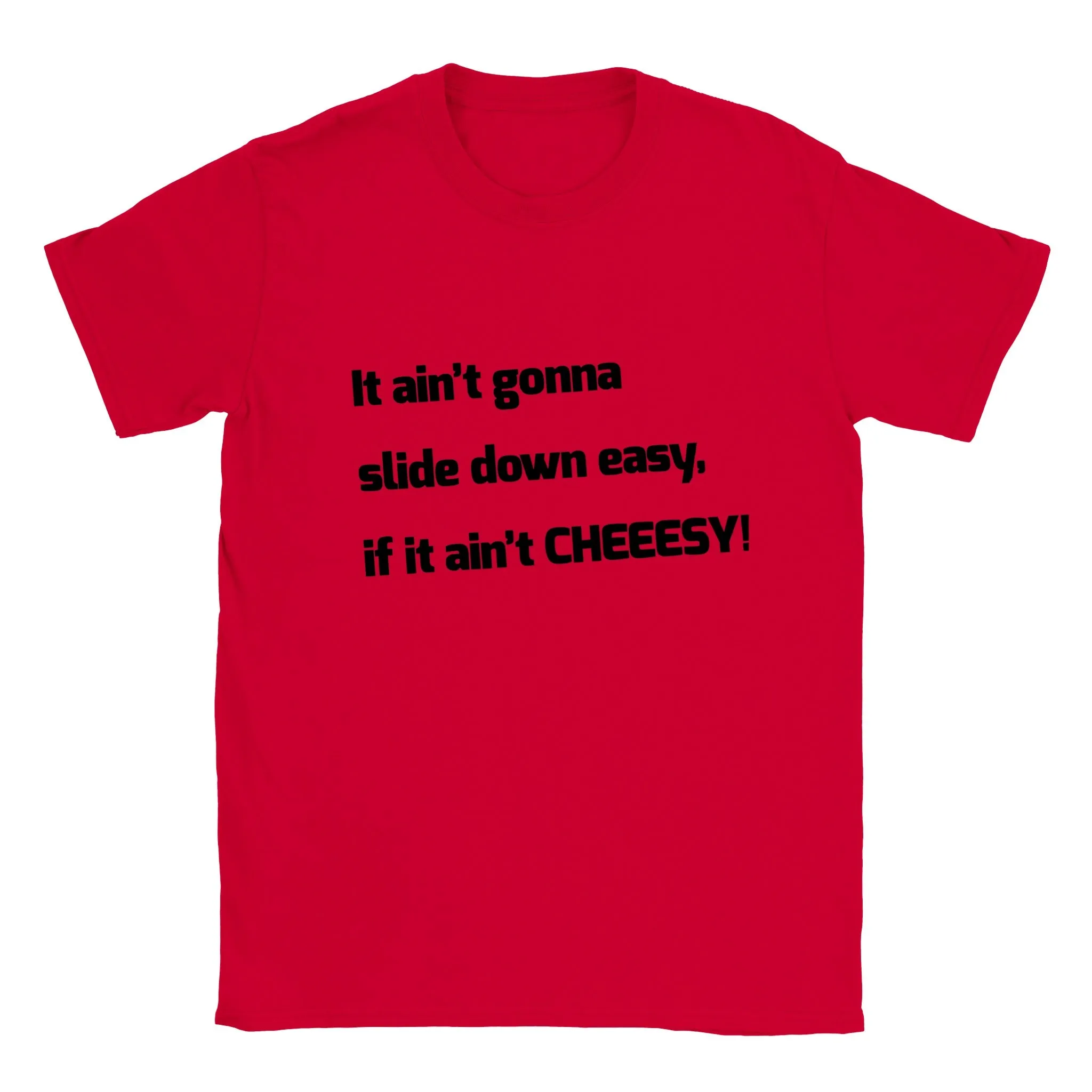 It Ain't Gonna Slide Down Easy, if it Ain't CHEEESY! - Classic Unisex Crewneck T-shirt